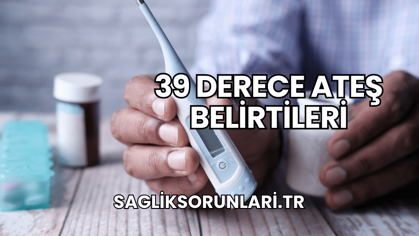 39 Derece Ateş Belirtileri