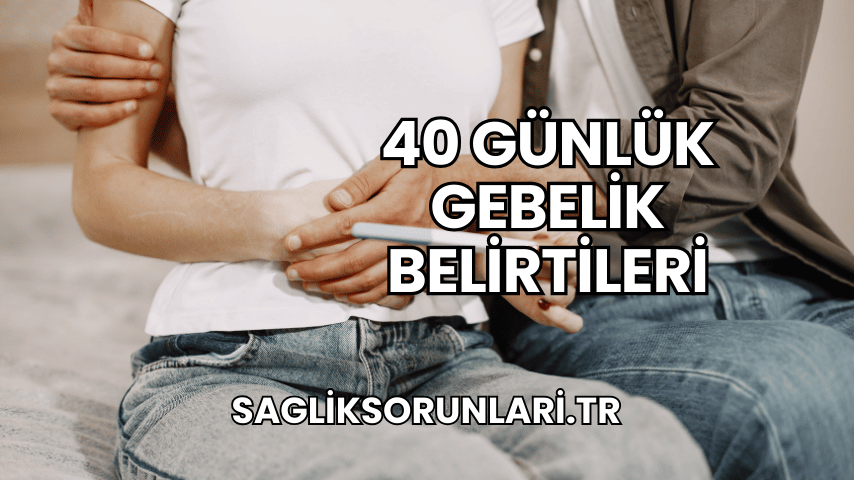 40 Günlük Gebelik Belirtileri