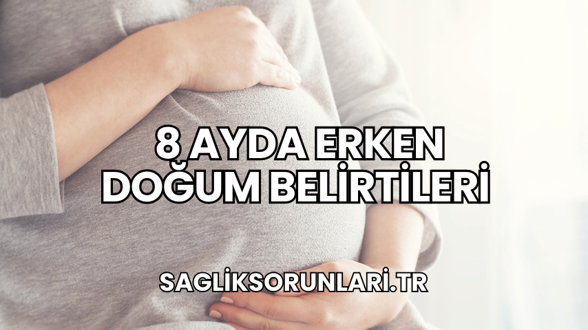 8 Ayda Erken Doğum Belirtileri