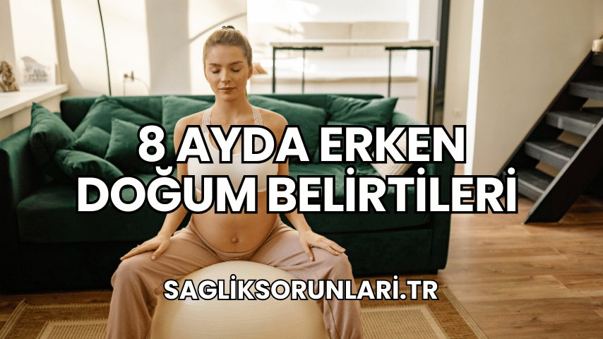 8 Ayda Erken Doğum Belirtileri