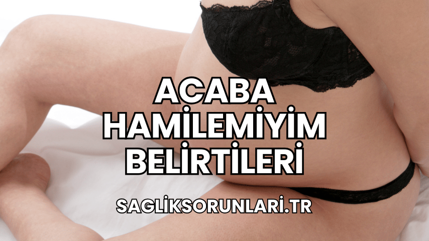 Acaba Hamilemiyim Belirtileri