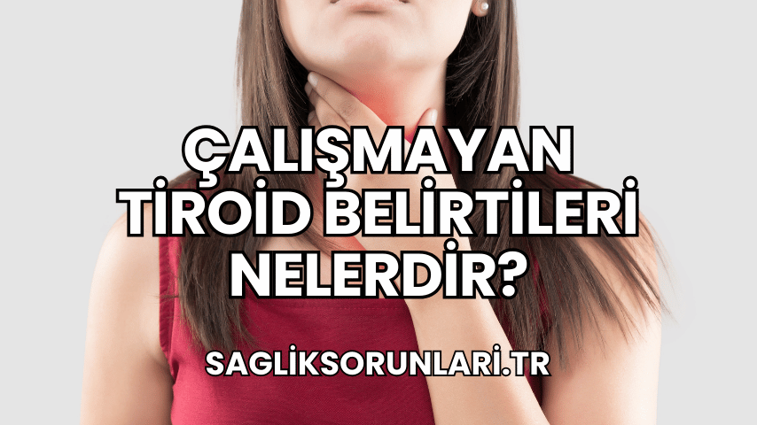 Çalışmayan Tiroid Belirtileri Nelerdir?