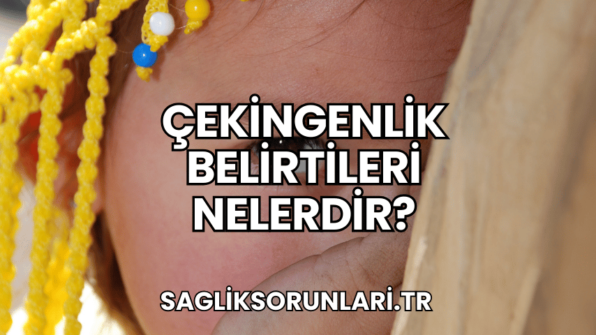 Çekingenlik Belirtileri Nelerdir?