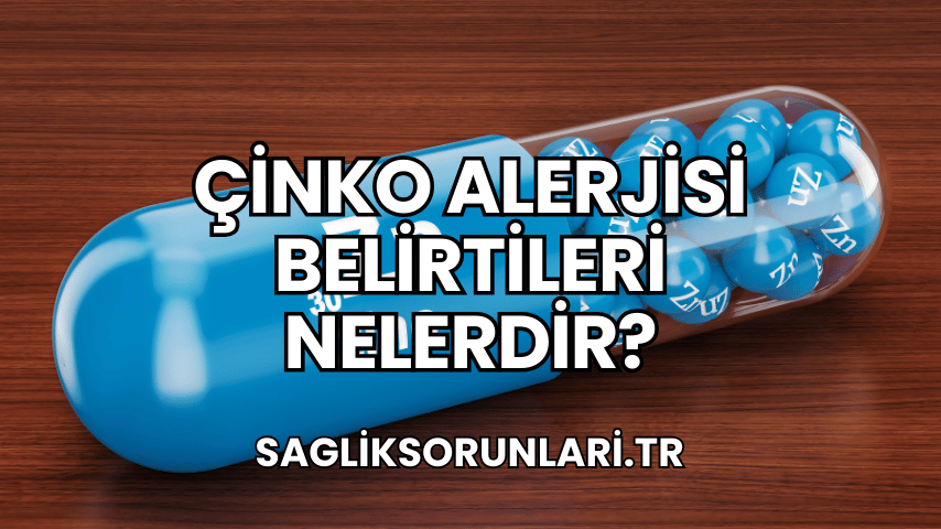 Çinko Alerjisi Belirtileri Nelerdir?