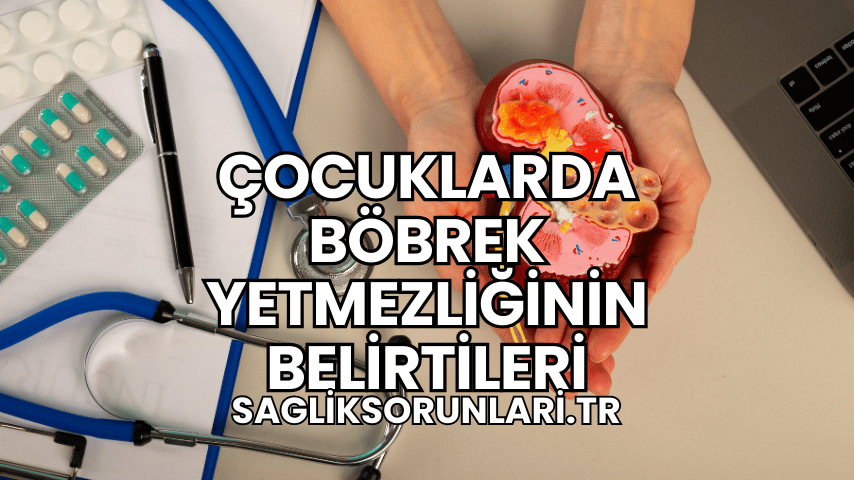 Çocuklarda Böbrek Yetmezliğinin Belirtileri