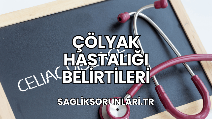 Çölyak Hastalığı Belirtileri