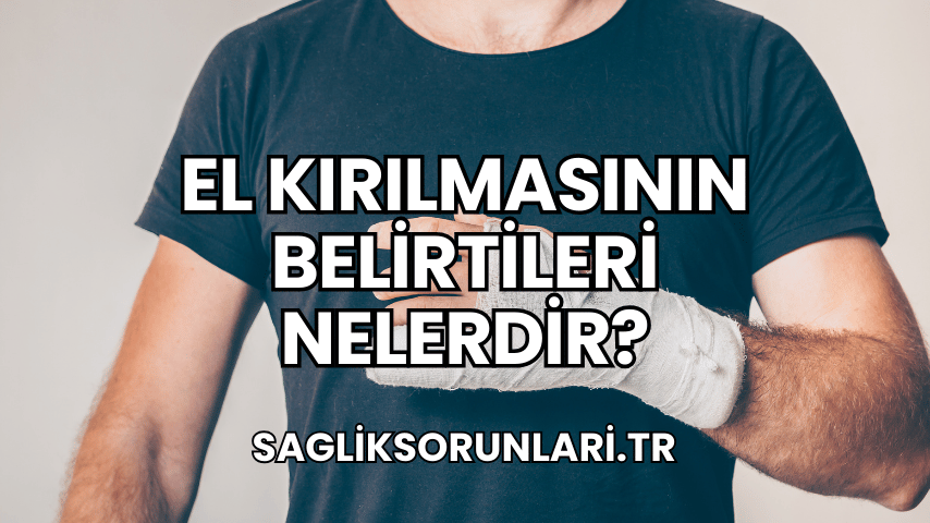 El Kırılmasının Belirtileri Nelerdir?