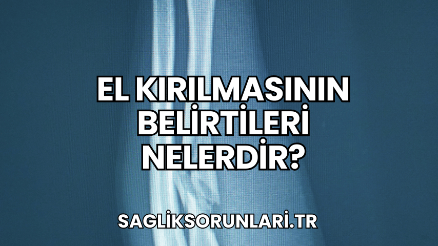 El Kırılmasının Belirtileri Nelerdir?