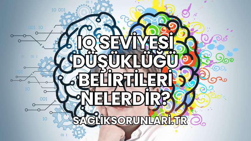 IQ Seviyesi Düşüklüğü Belirtileri Nelerdir?