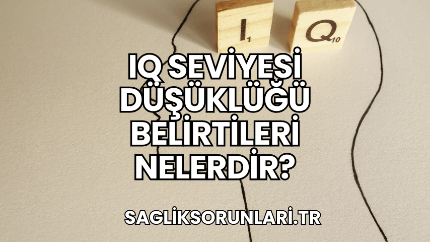 IQ Seviyesi Düşüklüğü Belirtileri Nelerdir