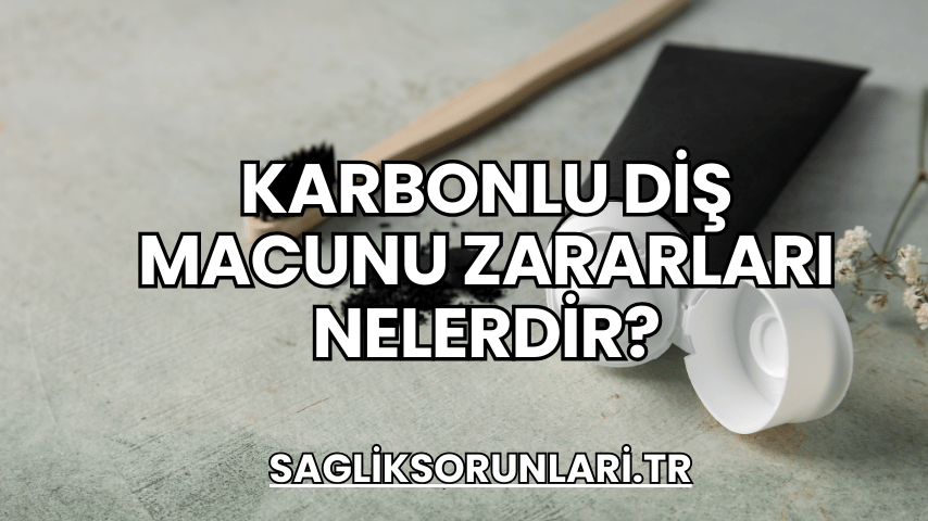 Karbonlu Diş Macunu Zararları Nelerdir?