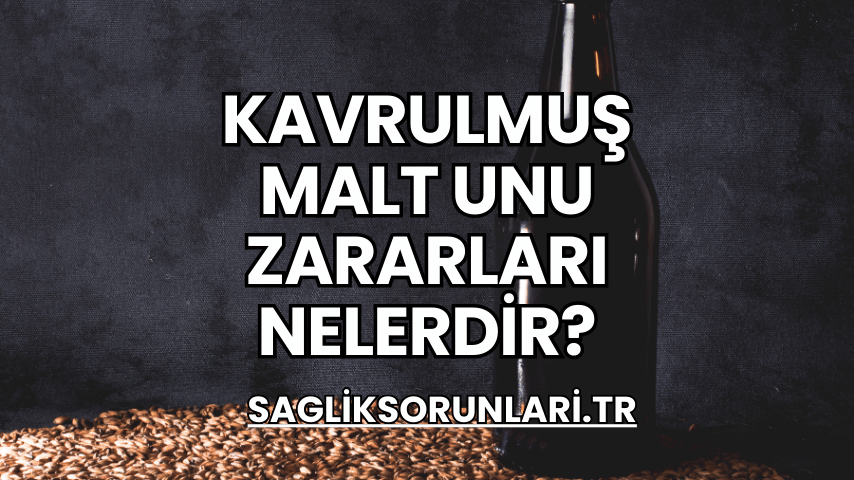 Kavrulmuş Malt Unu Zararları Nelerdir?