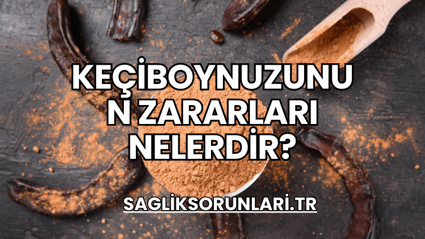 Keçiboynuzunun Zararları Nelerdir?