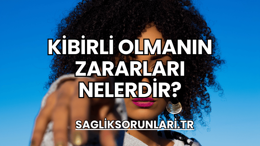 Kibirli Olmanın Zararları Nelerdir?