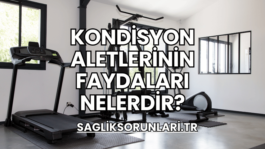 Kondisyon Aletlerinin Faydaları Nelerdir?