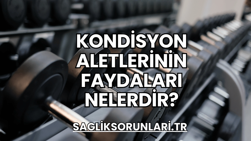 Kondisyon Aletlerinin Faydaları Nelerdir?