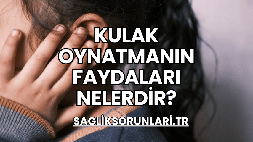 Kulak Oynatmanın Faydaları Nelerdir?