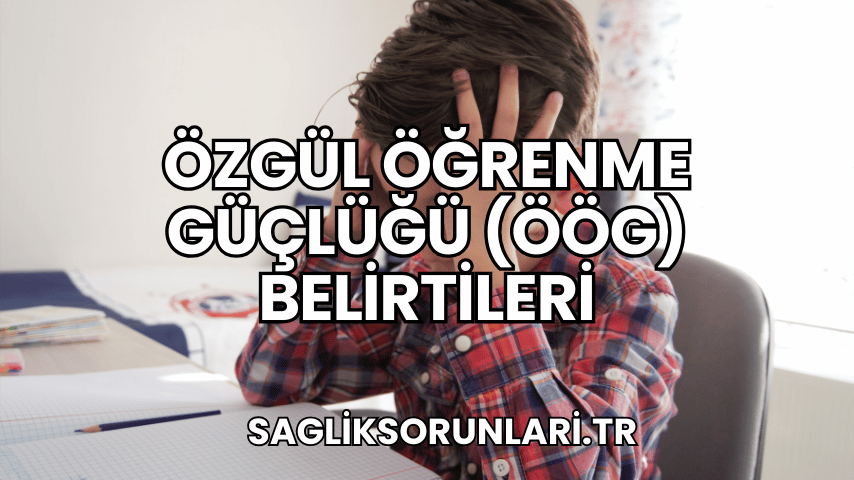 Özgül Öğrenme Güçlüğü (ÖÖG) Belirtileri