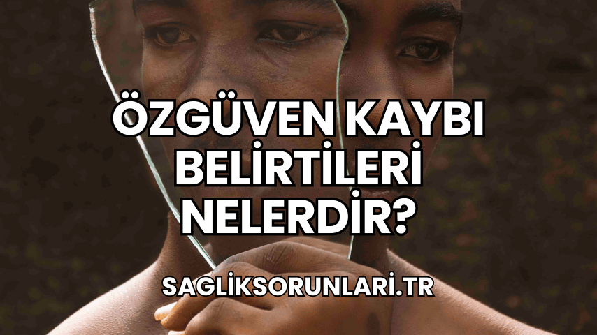 Özgüven Kaybı Belirtileri Nelerdir?