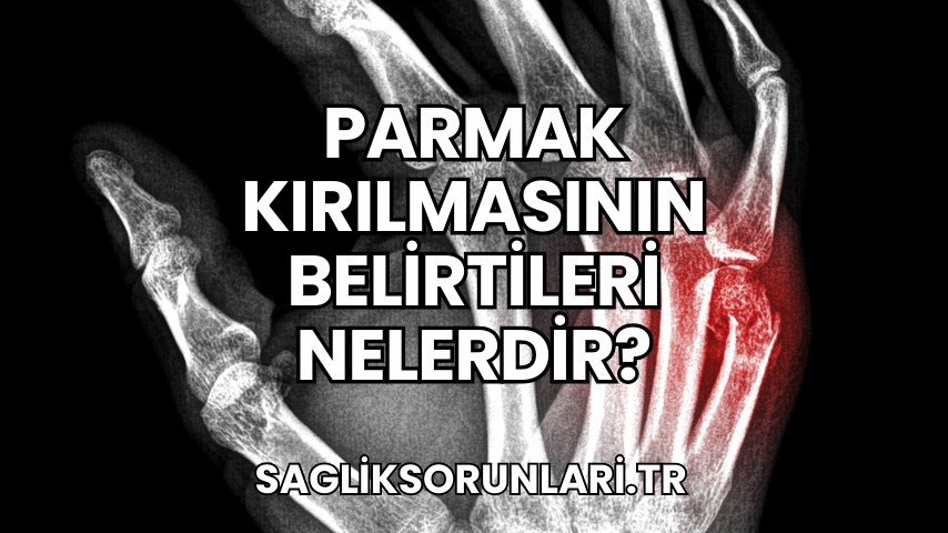 Parmak Kırılmasının Belirtileri Nelerdir?