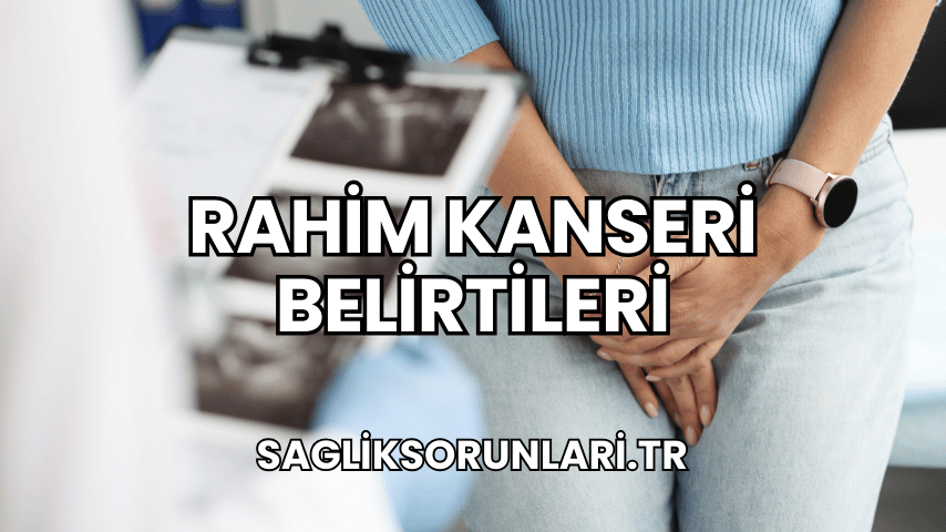 Rahim Kanseri Belirtileri