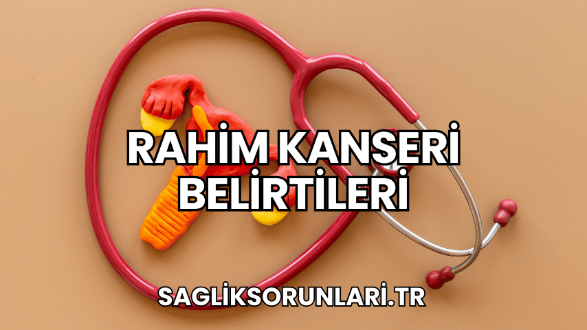 Rahim Kanseri Belirtileri