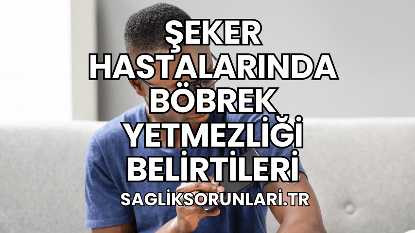 Şeker Hastalarında Böbrek Yetmezliği Belirtileri