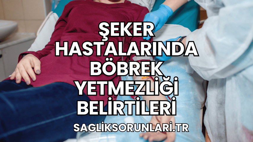 Şeker Hastalarında Böbrek Yetmezliği Belirtileri