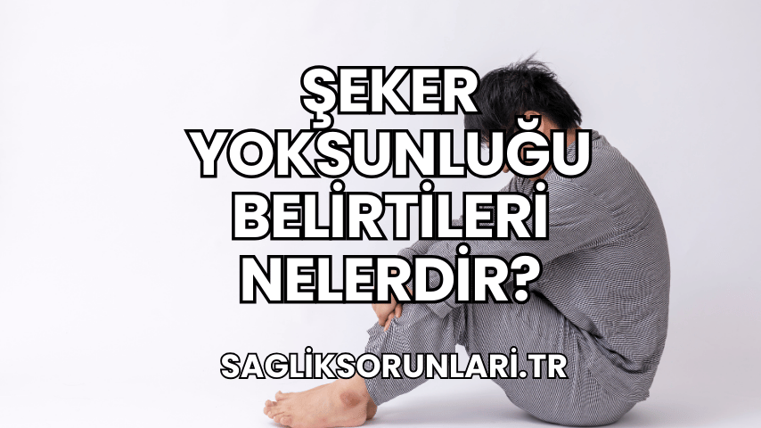 Şeker Yoksunluğu Belirtileri Nelerdir?