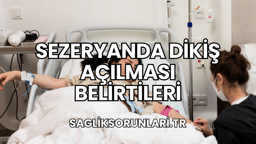 Sezeryanda Dikiş Açılması Belirtileri