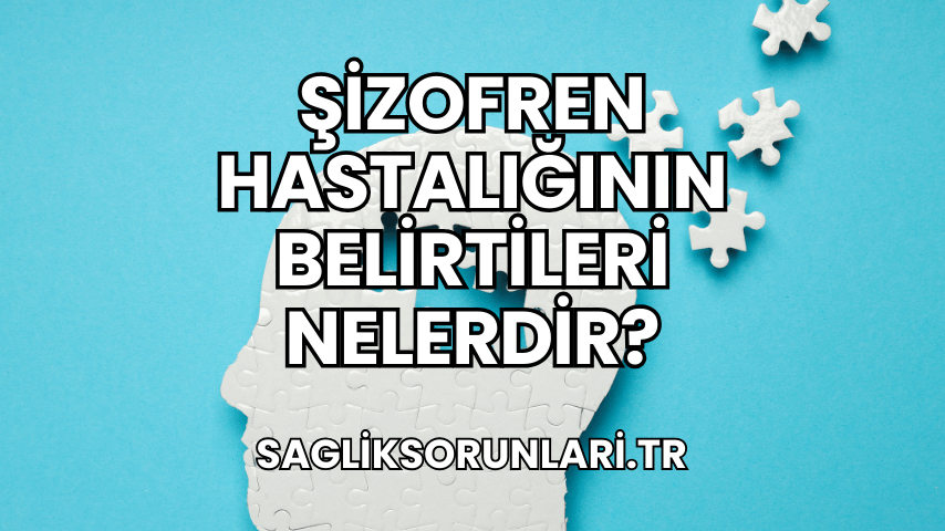 Şizofren Hastalığının Belirtileri Nelerdir?