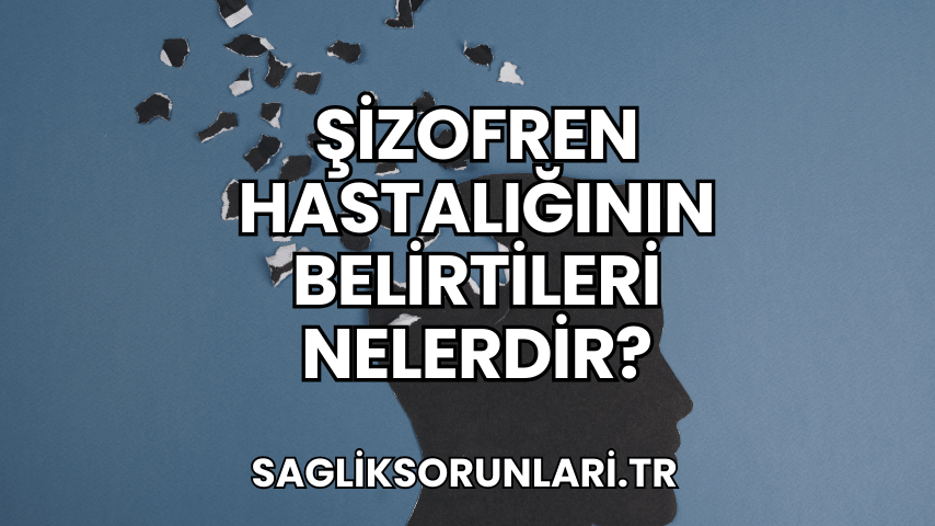 Şizofren Hastalığının Belirtileri Nelerdir?