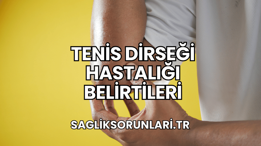 Tenis Dirseği Hastalığı Belirtileri