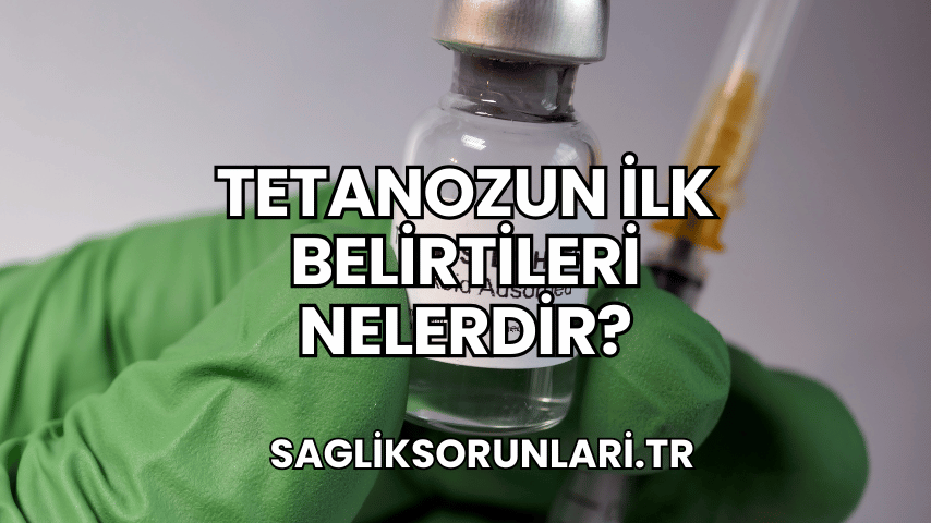 Tetanozun İlk Belirtileri Nelerdir?