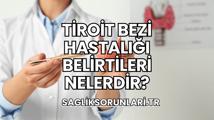 Tiroit Bezi Hastalığı Belirtileri Nelerdir?