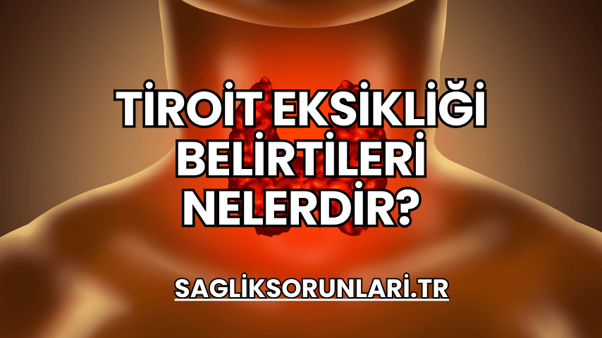 Tiroit Eksikliği Belirtileri Nelerdir?