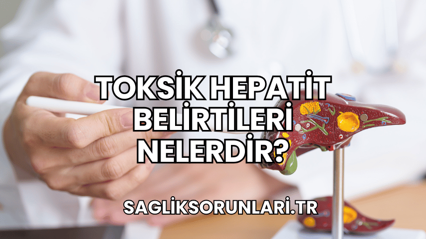 Toksik Hepatit Belirtileri Nelerdir?