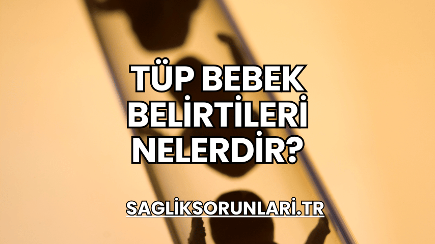 Tüp Bebek Belirtileri Nelerdir?