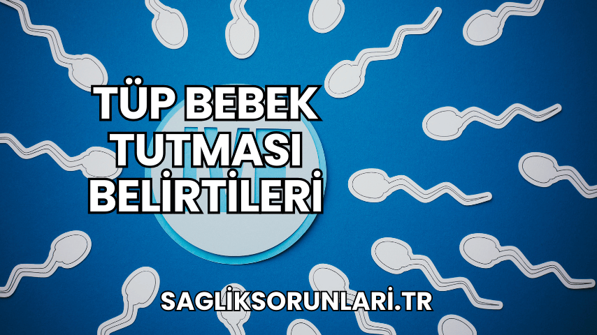 Tüp Bebek Tutması Belirtileri