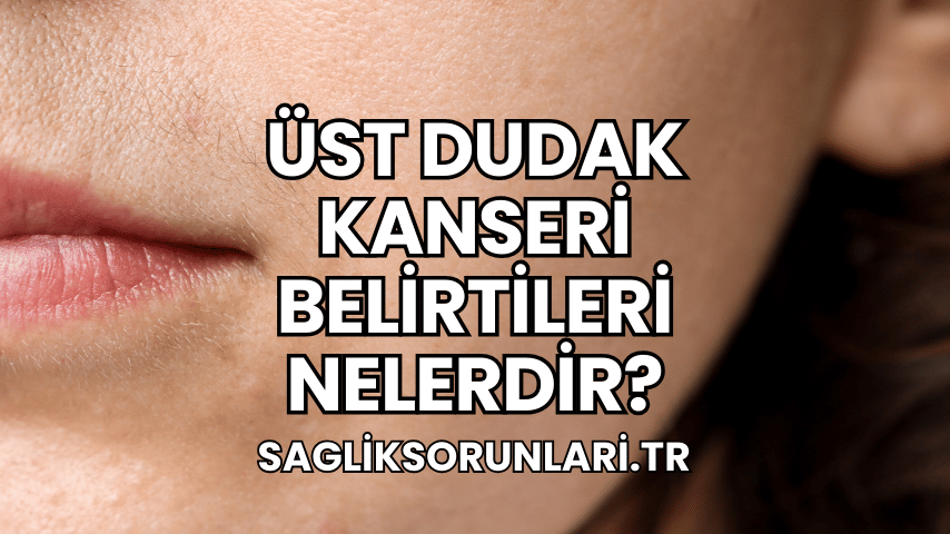 Üst Dudak Kanseri Belirtileri Nelerdir?