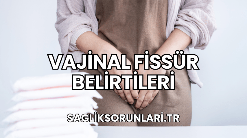 Vajinal Fissür Belirtileri