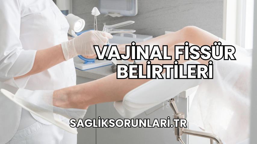 Vajinal Fissür Belirtileri