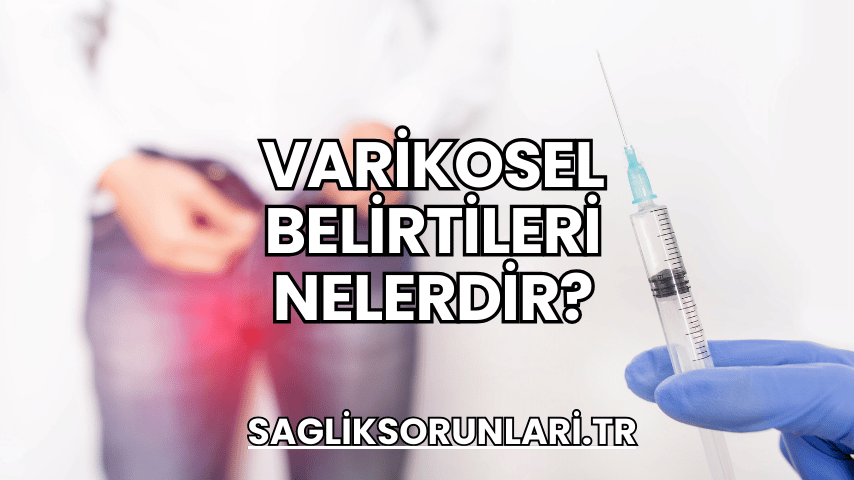 Varikosel Belirtileri Nelerdir?