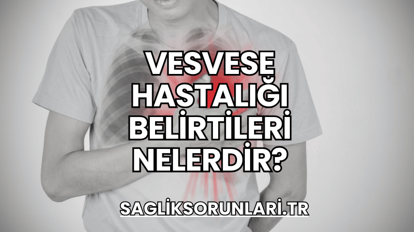 Vesvese Hastalığı Belirtileri Nelerdir?