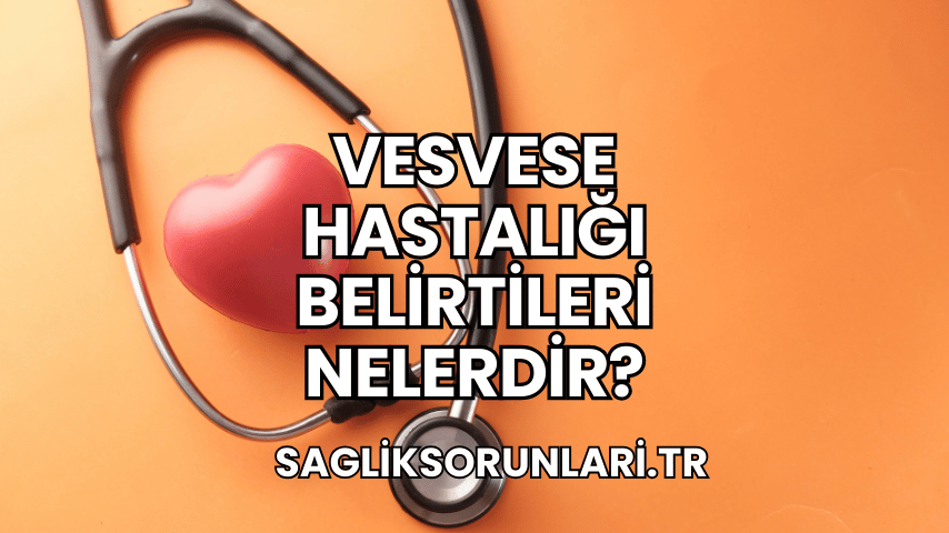 Vesvese Hastalığı Belirtileri Nelerdir?