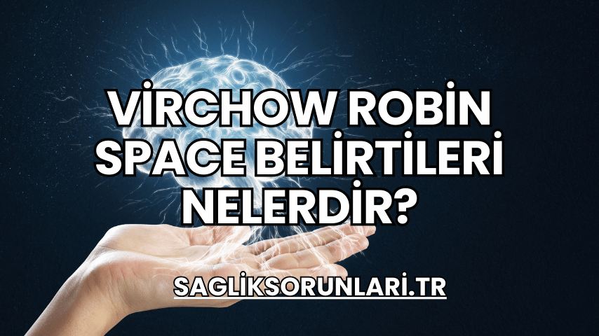 Virchow Robin Space Belirtileri Nelerdir?