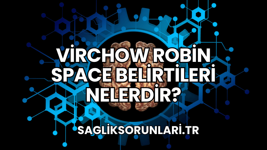 Virchow Robin Space Belirtileri Nelerdir?