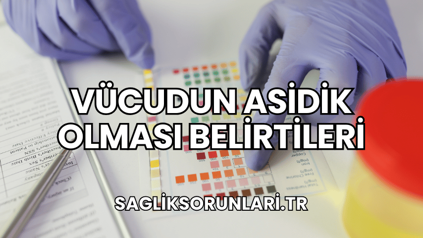 Vücudun Asidik Olması Belirtileri