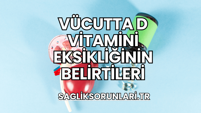 Vücutta D Vitamini Eksikliğinin Belirtileri