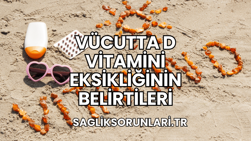 Vücutta D Vitamini Eksikliğinin Belirtileri